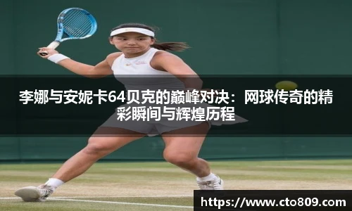 李娜与安妮卡64贝克的巅峰对决：网球传奇的精彩瞬间与辉煌历程
