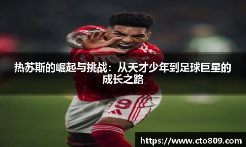 热苏斯的崛起与挑战：从天才少年到足球巨星的成长之路