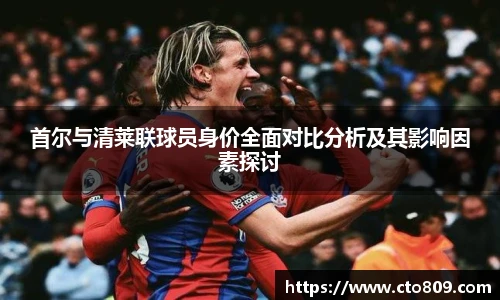 首尔与清莱联球员身价全面对比分析及其影响因素探讨
