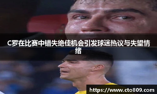 C罗在比赛中错失绝佳机会引发球迷热议与失望情绪